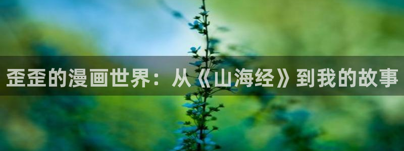 香蕉漫画在线看漫画免费阅读：歪歪的漫画世界：从《山海经》到我的故事