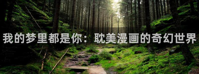 香蕉漫画免费读漫画网下拉式：我的梦里都是你：耽美漫画的奇幻世界